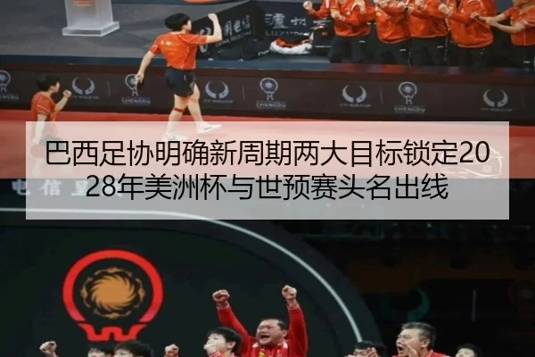 巴西足协明确新周期两大目标锁定2028年美洲杯与世预赛头名出线