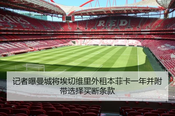 记者曝曼城将埃切维里外租本菲卡一年并附带选择买断条款
